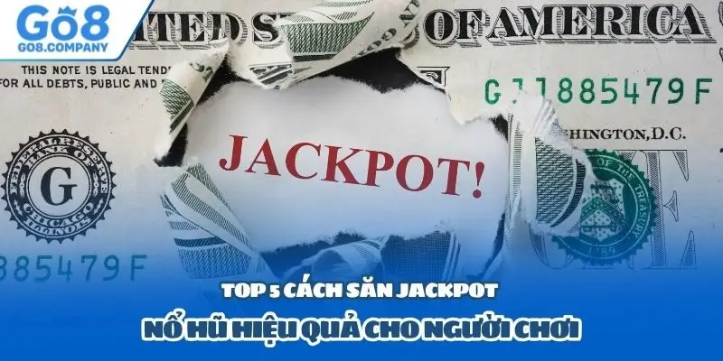 Top 5 cách săn jackpot nổ hũ hiệu quả cho người chơi